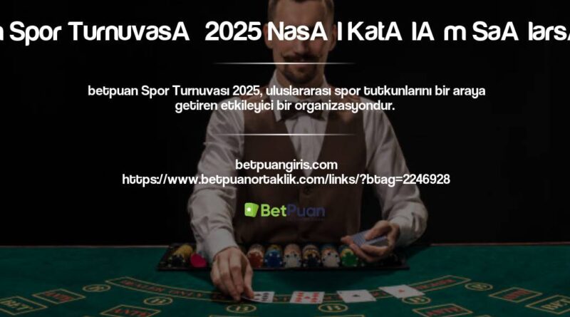 Betpuan Spor Turnuvası 2025 Nasıl Katılım Sağlarsınız?